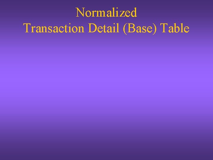 Normalized Transaction Detail (Base) Table 
