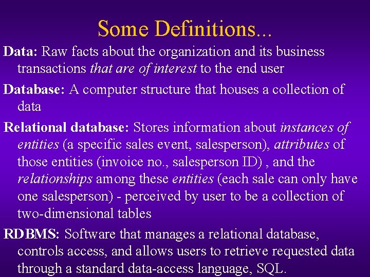 Some Definitions. . . Data: Raw facts about the organization and its business transactions