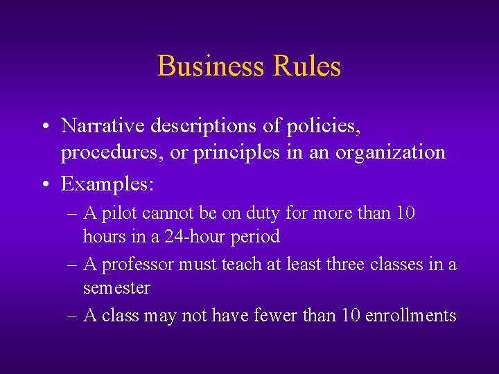 Business Rules • Narrative descriptions of policies, procedures, or principles in an organization •