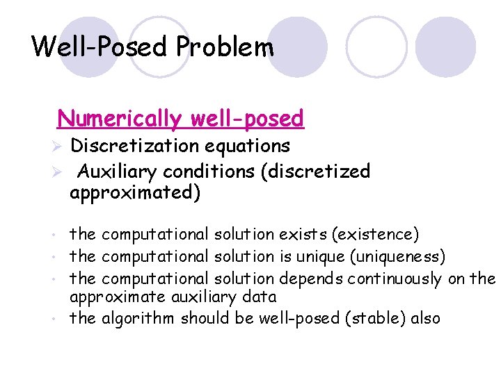 Well-Posed Problem Numerically well-posed Discretization equations Ø Auxiliary conditions (discretized approximated) Ø the computational