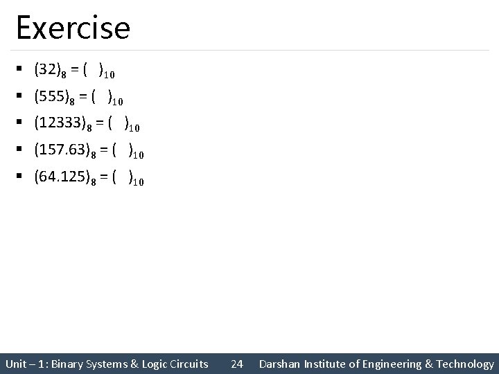 Exercise § (32)8 = ( )10 § (555)8 = ( )10 § (12333)8 =
