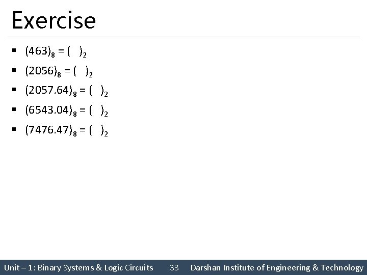 Exercise § (463)8 = ( )2 § (2056)8 = ( )2 § (2057. 64)8