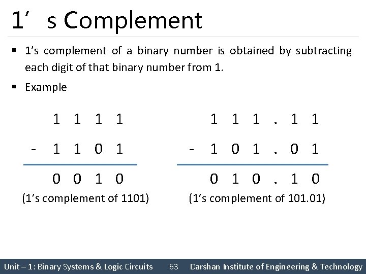 1’s Complement § 1’s complement of a binary number is obtained by subtracting each