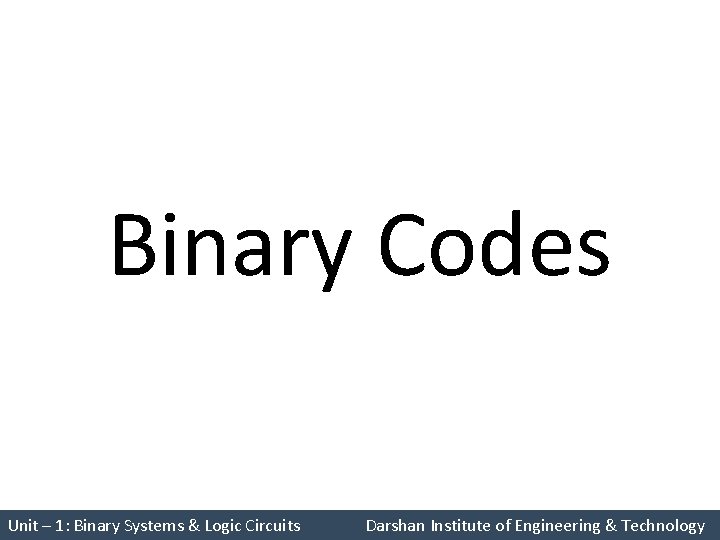 Binary Codes Unit – 1: Binary Systems & Logic Circuits Darshan Institute of Engineering