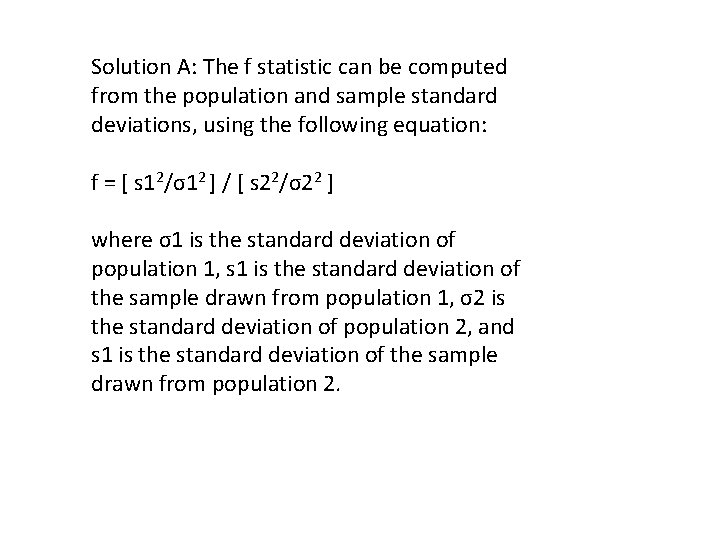 Solution A: The f statistic can be computed from the population and sample standard