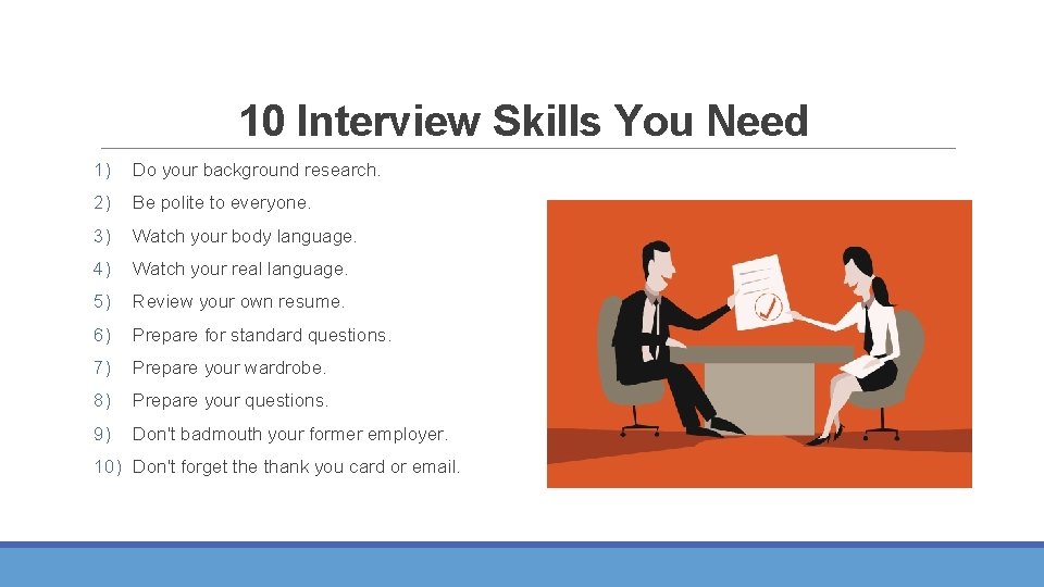 10 Interview Skills You Need 1) Do your background research. 2) Be polite to