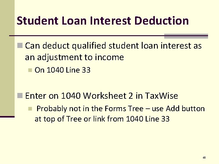 Student Loan Interest Deduction n Can deduct qualified student loan interest as an adjustment