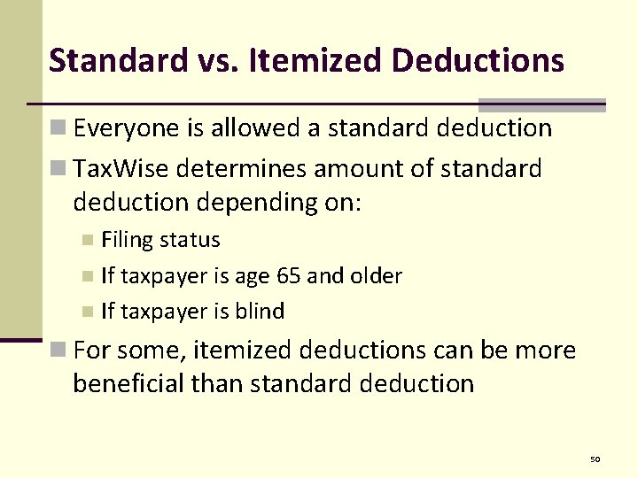 Standard vs. Itemized Deductions n Everyone is allowed a standard deduction n Tax. Wise