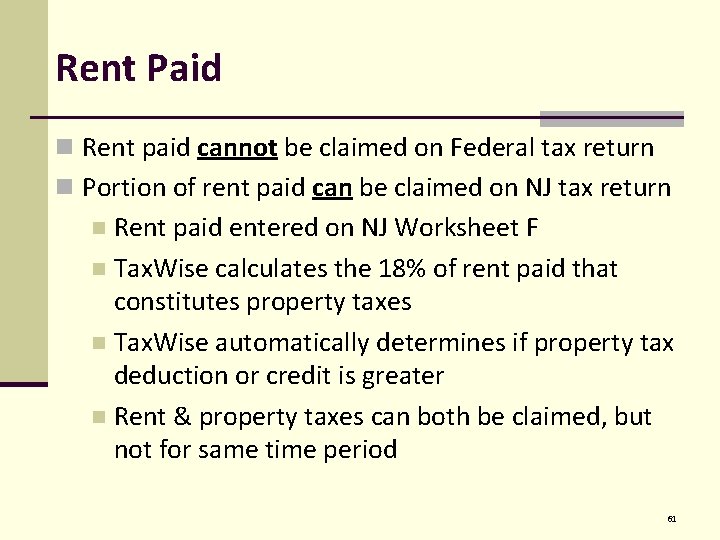Rent Paid n Rent paid cannot be claimed on Federal tax return n Portion