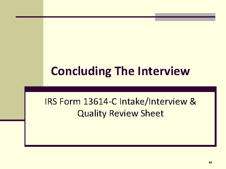 Concluding The Interview IRS Form 13614 -C Intake/Interview & Quality Review Sheet 89 