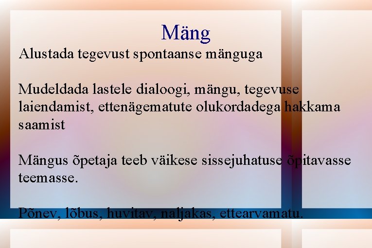 Mäng Alustada tegevust spontaanse mänguga Mudeldada lastele dialoogi, mängu, tegevuse laiendamist, ettenägematute olukordadega hakkama