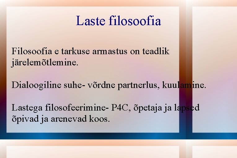 Laste filosoofia Filosoofia e tarkuse armastus on teadlik järelemõtlemine. Dialoogiline suhe- võrdne partnerlus, kuulamine.