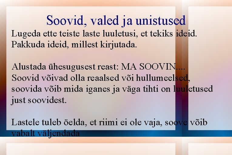 Soovid, valed ja unistused Lugeda ette teiste laste luuletusi, et tekiks ideid. Pakkuda ideid,