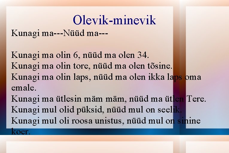 Olevik-minevik Kunagi ma---Nüüd ma--Kunagi ma olin 6, nüüd ma olen 34. Kunagi ma olin