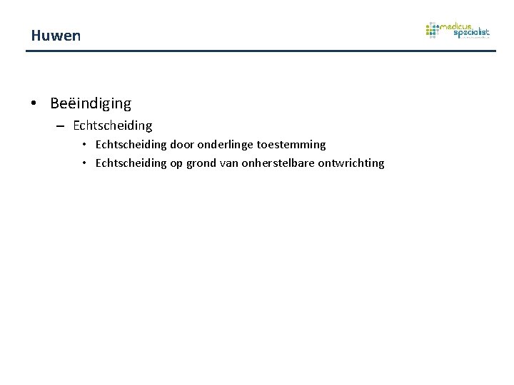 Huwen • Beëindiging – Echtscheiding • Echtscheiding door onderlinge toestemming • Echtscheiding op grond