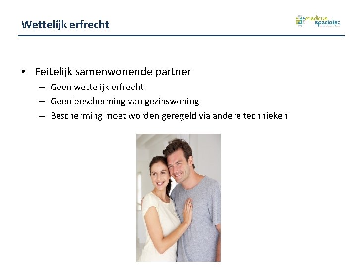 Wettelijk erfrecht • Feitelijk samenwonende partner – Geen wettelijk erfrecht – Geen bescherming van