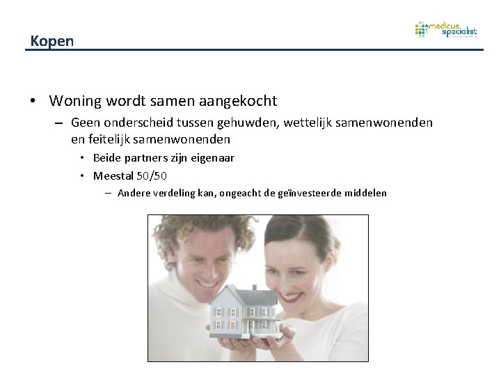 Kopen • Woning wordt samen aangekocht – Geen onderscheid tussen gehuwden, wettelijk samenwonenden en