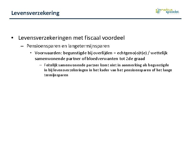 Levensverzekering • Levensverzekeringen met fiscaal voordeel – Pensioensparen en langetermijnsparen • Voorwaarden: begunstigde bij