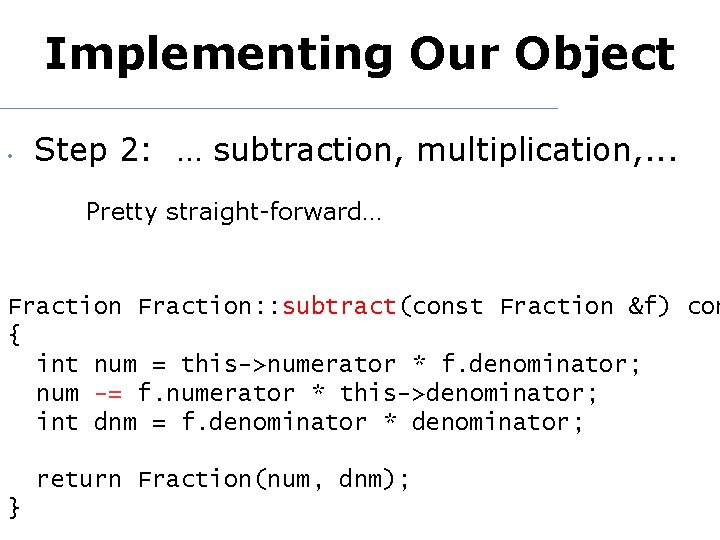 Implementing Our Object • Step 2: … subtraction, multiplication, . . . Pretty straight-forward…