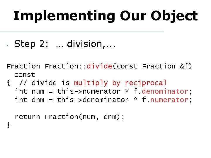 Implementing Our Object • Step 2: … division, . . . Fraction: : divide(const