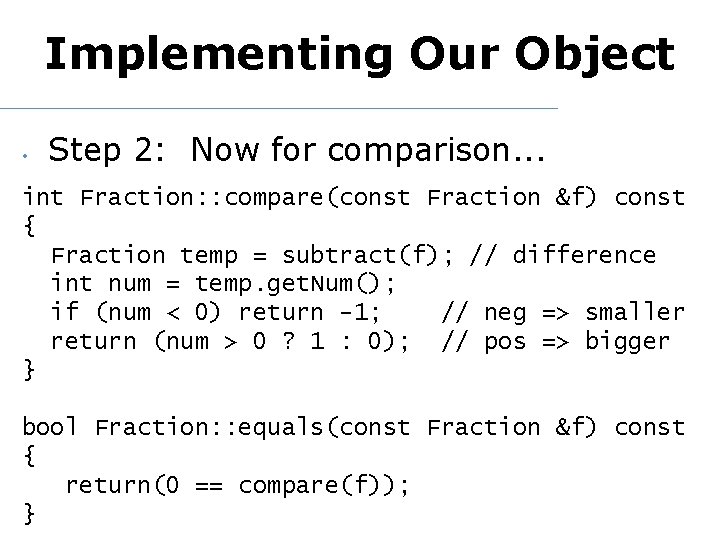 Implementing Our Object • Step 2: Now for comparison. . . int Fraction: :