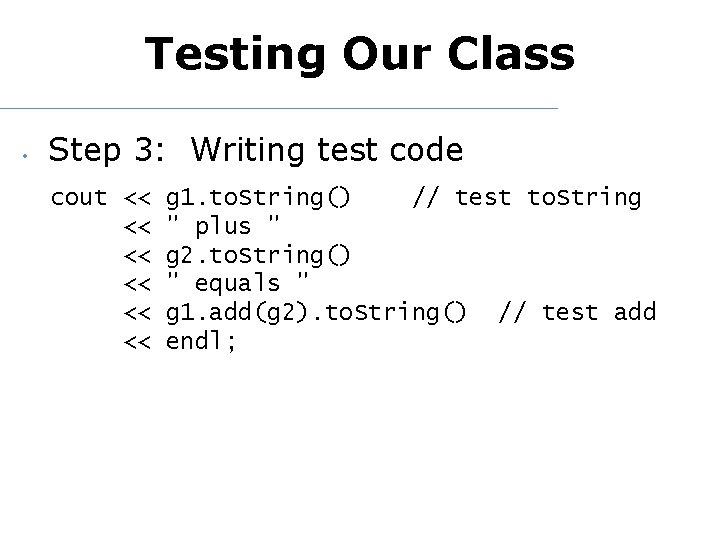 Testing Our Class • Step 3: Writing test code cout << << << g