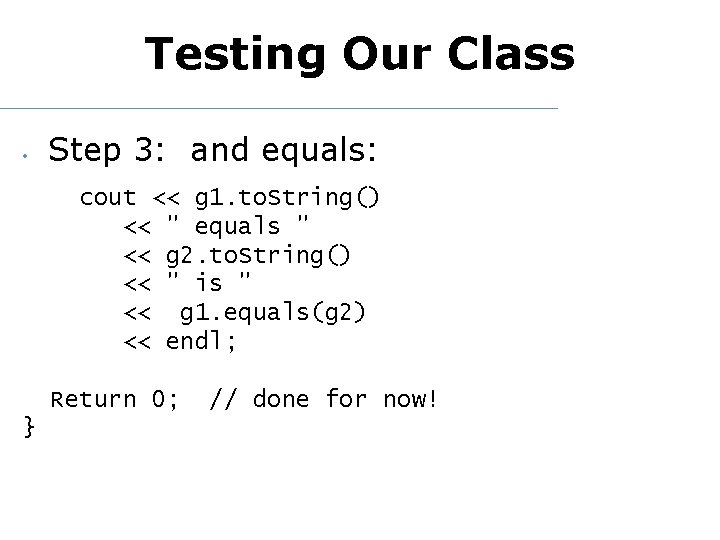 Testing Our Class • Step 3: and equals: cout << g 1. to. String()