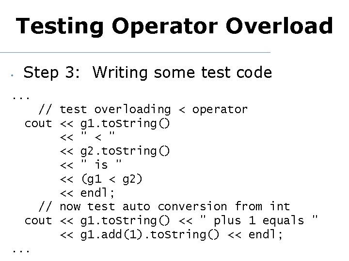 Testing Operator Overload • Step 3: Writing some test code . . . //