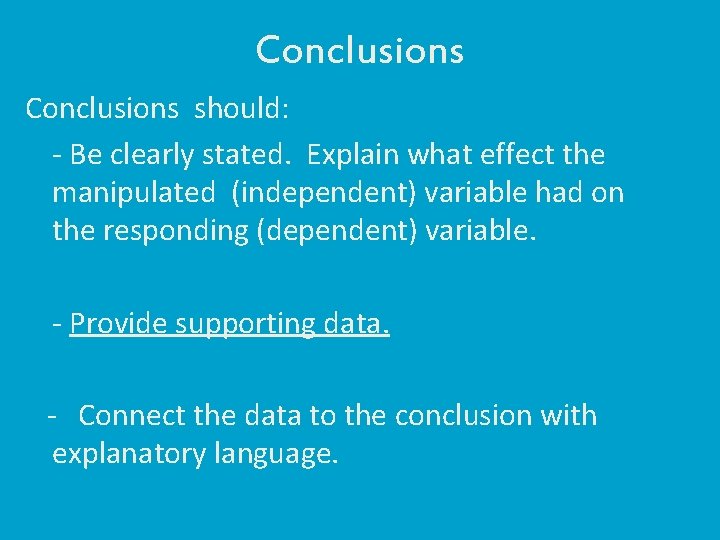 Conclusions should: - Be clearly stated. Explain what effect the manipulated (independent) variable had