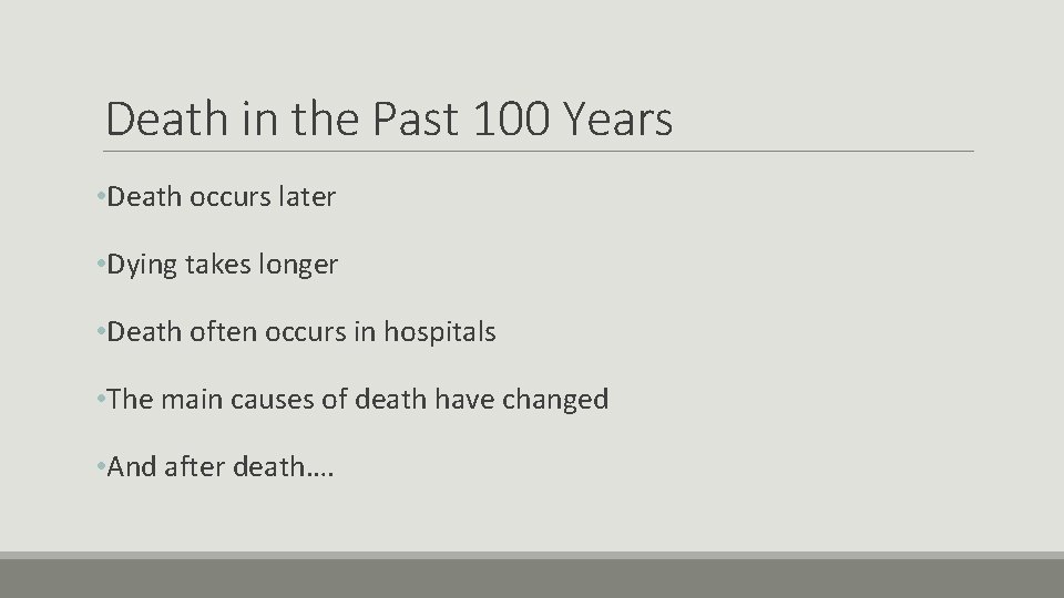 Death in the Past 100 Years • Death occurs later • Dying takes longer