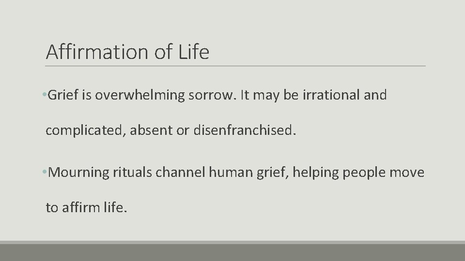 Affirmation of Life • Grief is overwhelming sorrow. It may be irrational and complicated,