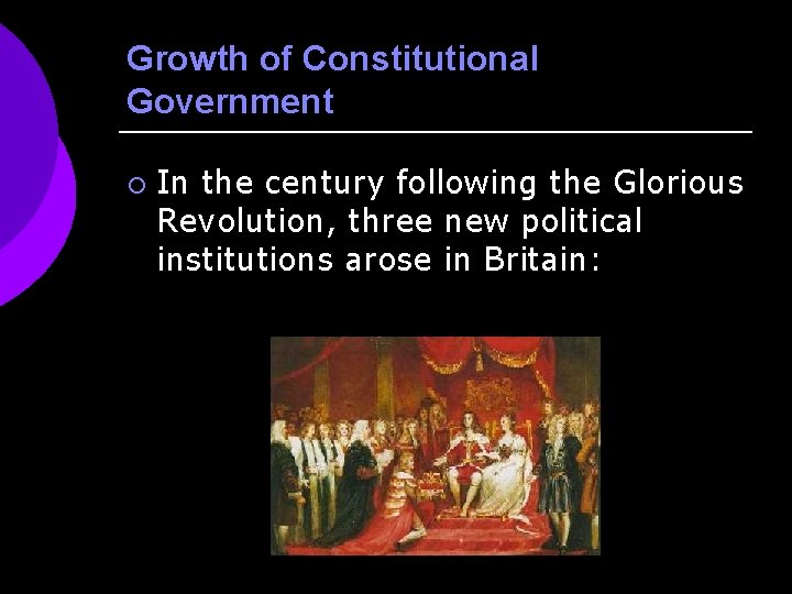 Growth of Constitutional Government ¡ In the century following the Glorious Revolution, three new
