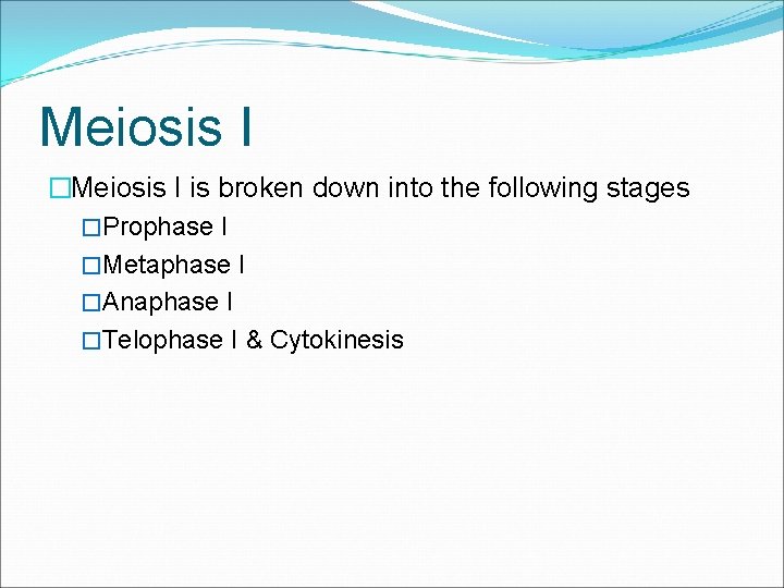 Meiosis I �Meiosis I is broken down into the following stages �Prophase I �Metaphase