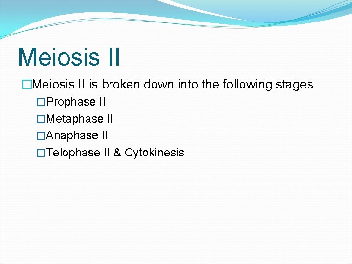 Meiosis II �Meiosis II is broken down into the following stages �Prophase II �Metaphase