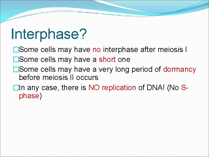 Interphase? �Some cells may have no interphase after meiosis I �Some cells may have