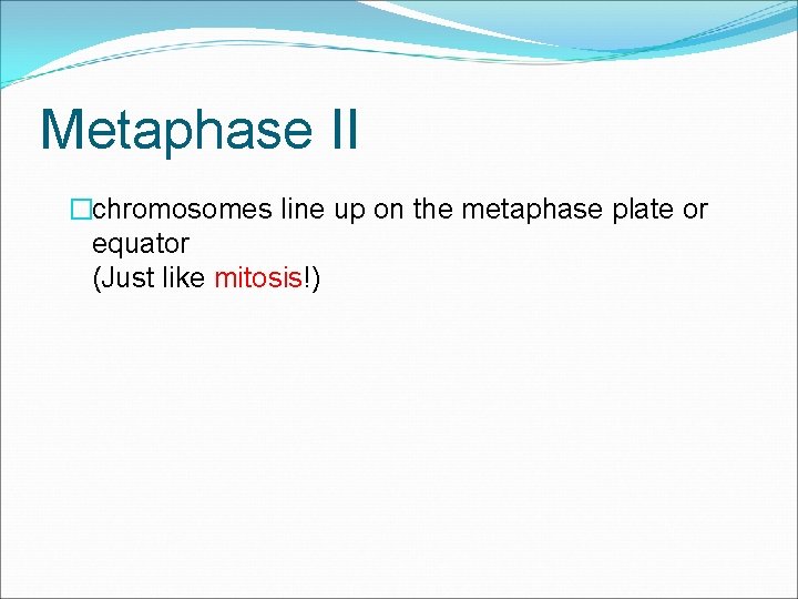 Metaphase II �chromosomes line up on the metaphase plate or equator (Just like mitosis!)
