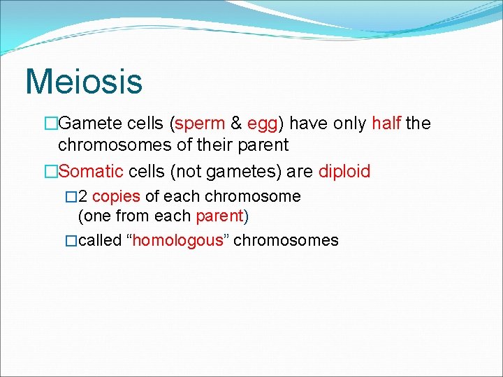 Meiosis �Gamete cells (sperm & egg) have only half the chromosomes of their parent