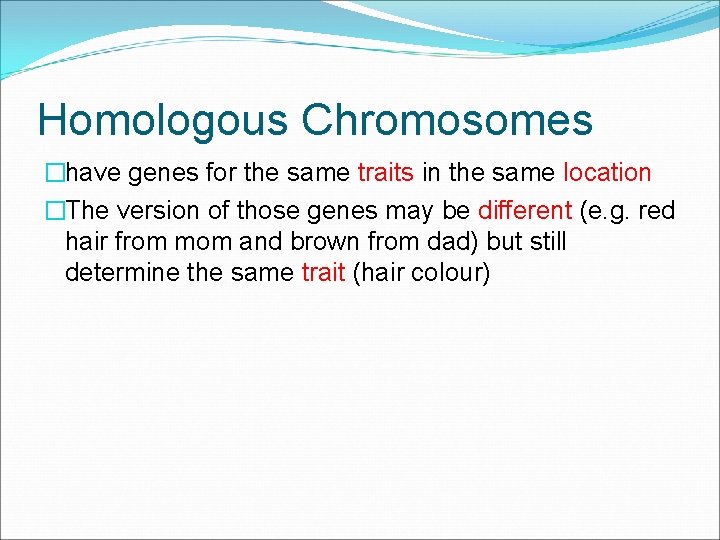 Homologous Chromosomes �have genes for the same traits in the same location �The version