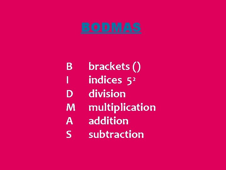 BODMAS B I D M A S brackets () indices 5 ₂ division multiplication