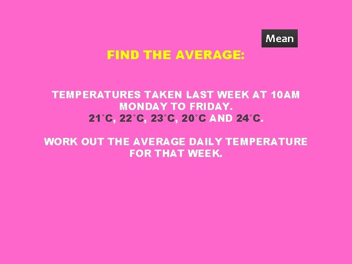 Mean FIND THE AVERAGE: TEMPERATURES TAKEN LAST WEEK AT 10 AM MONDAY TO FRIDAY.