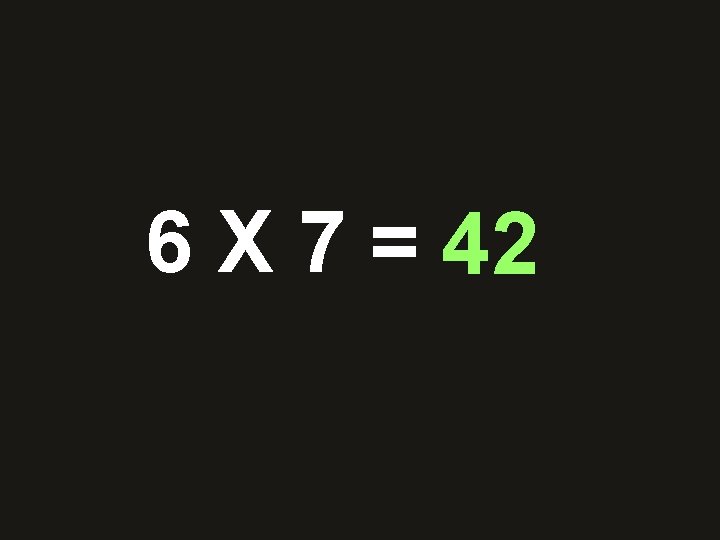 6 X 7 = 42 48 10 