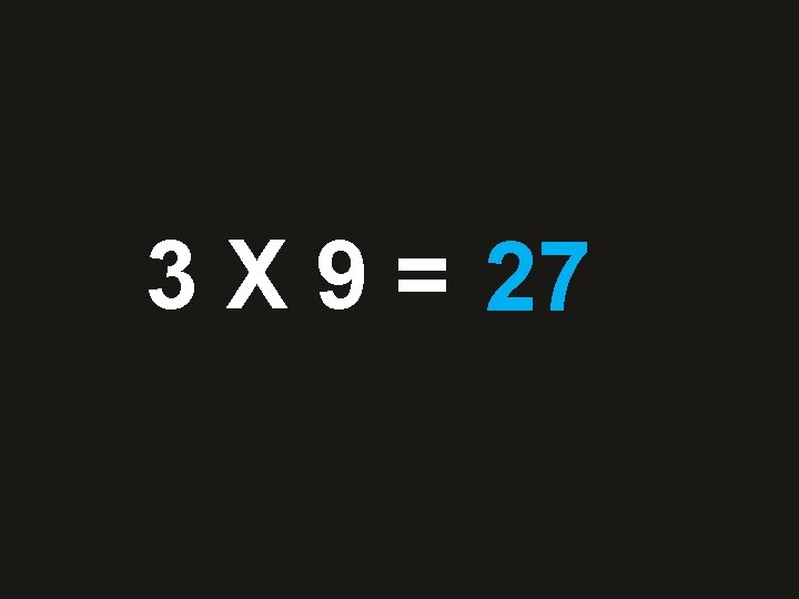 3 X 9 = 28 27 36 48 10 