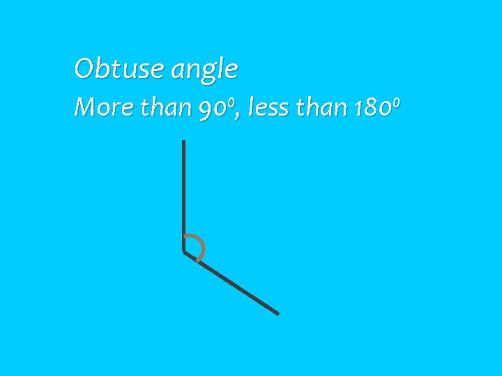 Obtuse angle More than 90⁰, less than 180⁰ 