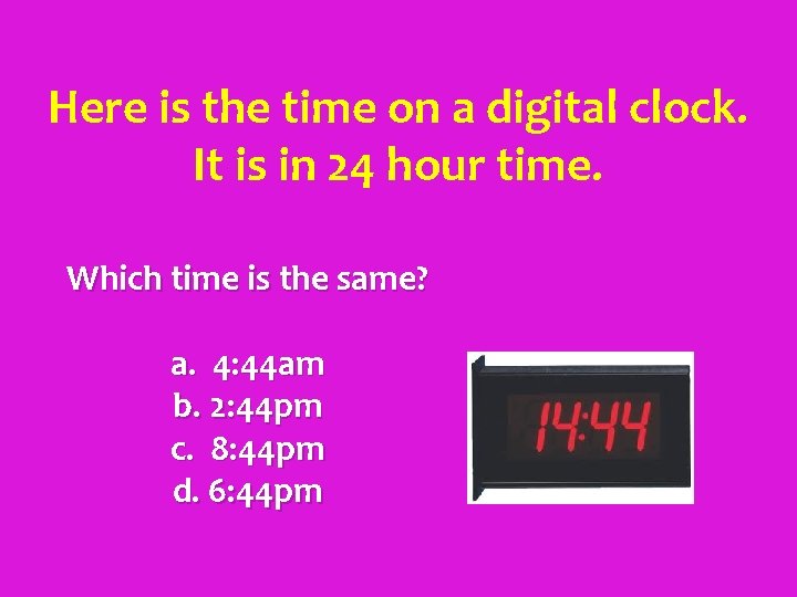 Here is the time on a digital clock. It is in 24 hour time.