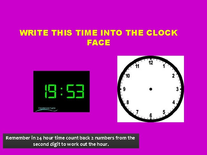 WRITE THIS TIME INTO THE CLOCK FACE Remember in 24 hour time count back