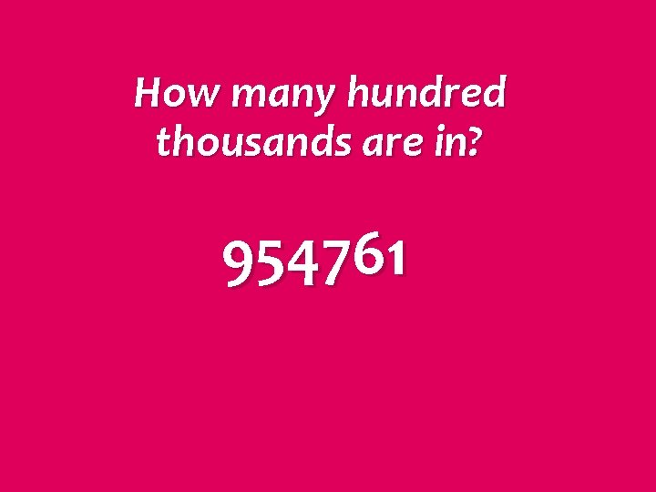 How many hundred thousands are in? 954761 