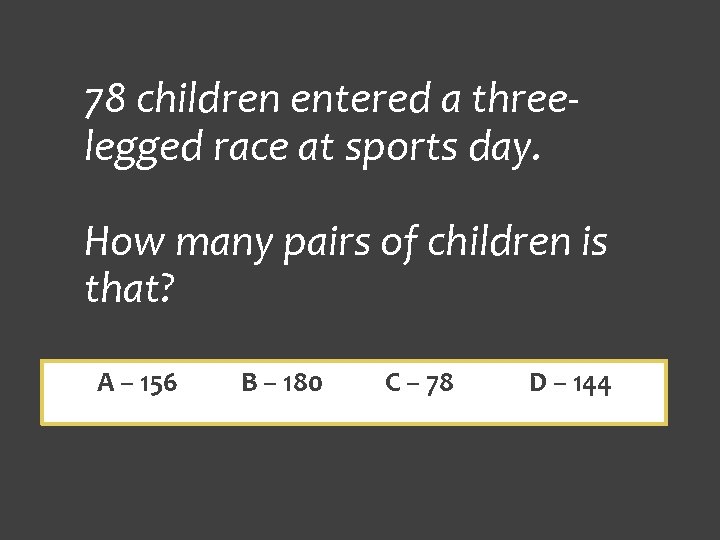 78 children entered a threelegged race at sports day. How many pairs of children