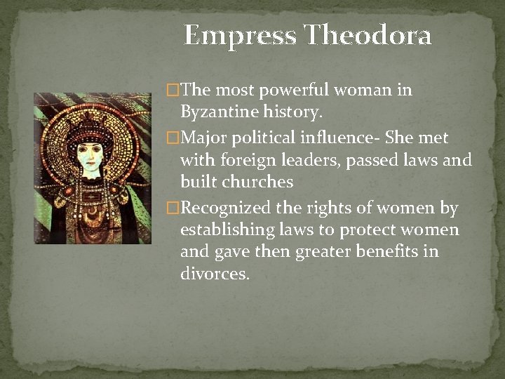 Empress Theodora �The most powerful woman in Byzantine history. �Major political influence- She met