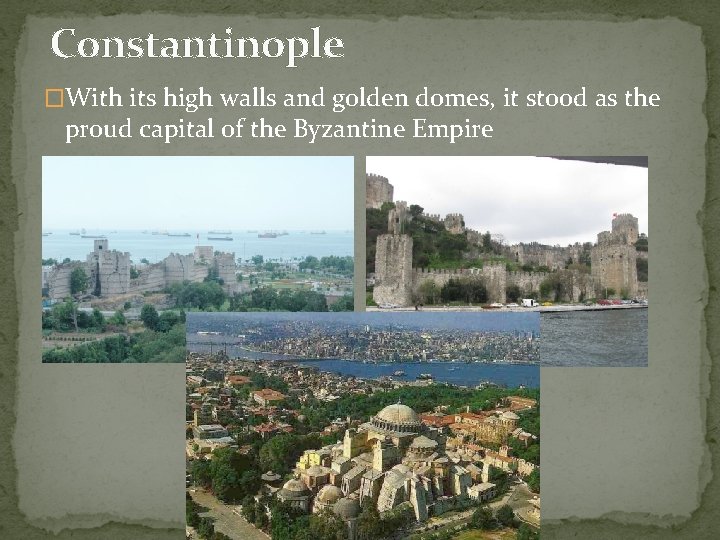 Constantinople �With its high walls and golden domes, it stood as the proud capital