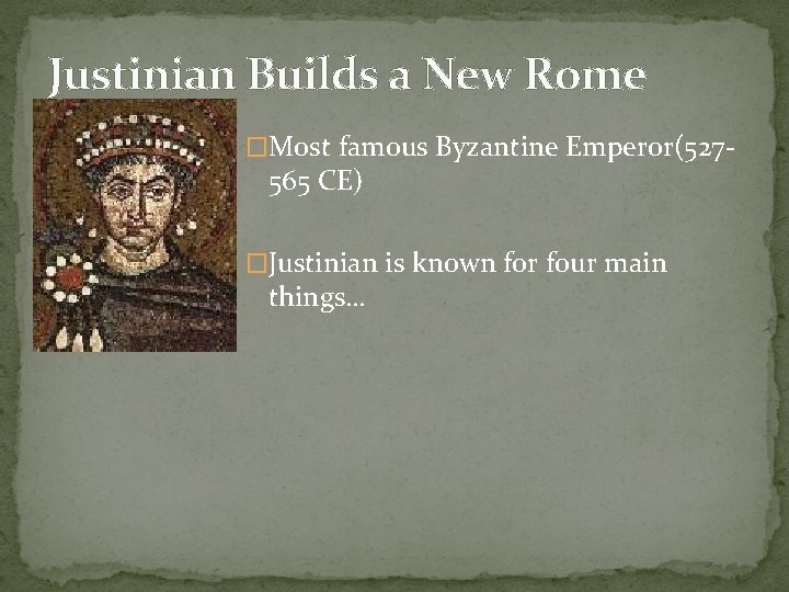 Justinian Builds a New Rome �Most famous Byzantine Emperor(527 - 565 CE) �Justinian is